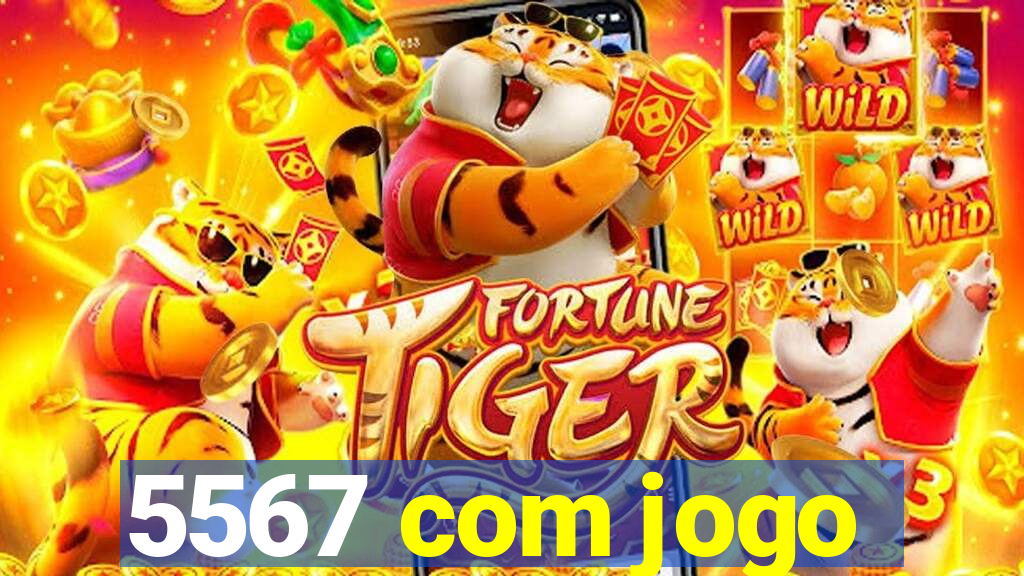 5567 com jogo